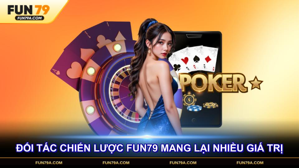 Đối tác chiến lược FUN79 mang lại nhiều giá trị