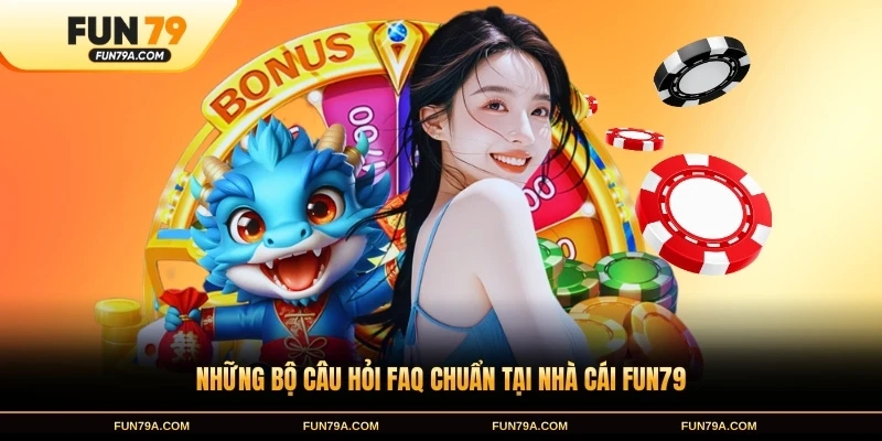 Những bộ câu hỏi FAQ chuẩn tại nhà cái FUN79