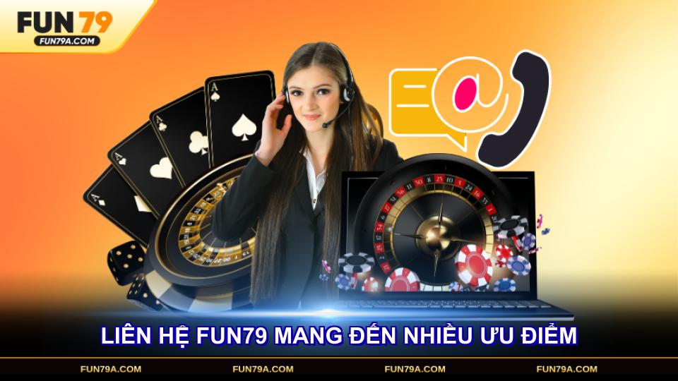 Liên hệ FUN79 mang đến nhiều ưu điểm vượt trội