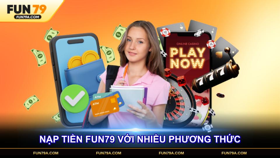 Nạp tiền FUN79 với nhiều phương thức đa dạng dành cho bạn