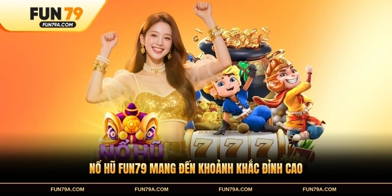 Nổ hũ FUN79 mang đến khoảnh khắc đỉnh cao