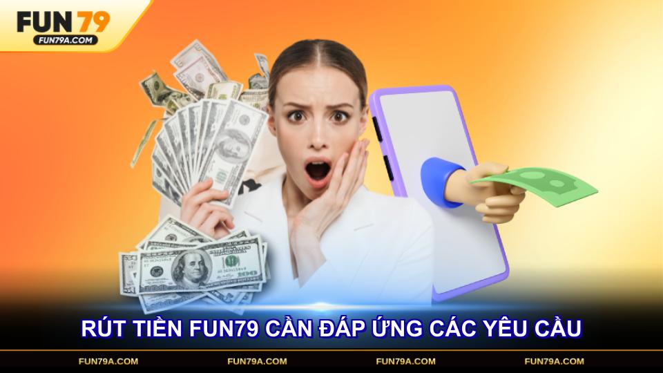 Rút tiền FUN79 cần đáp ứng các yêu cầu nhất định