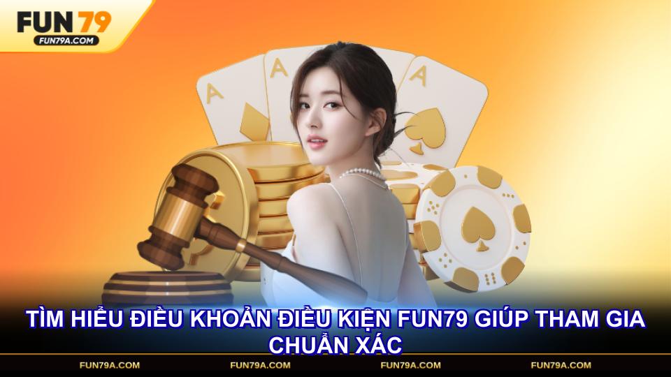 Tìm hiểu điều khoản điều kiện FUN79 giúp tham gia chuẩn xác